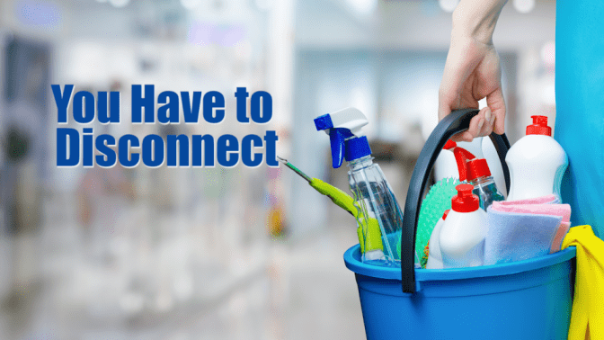 Your Own Messy House, Cleaning Supplies in Bucket, You Have to Disconnect