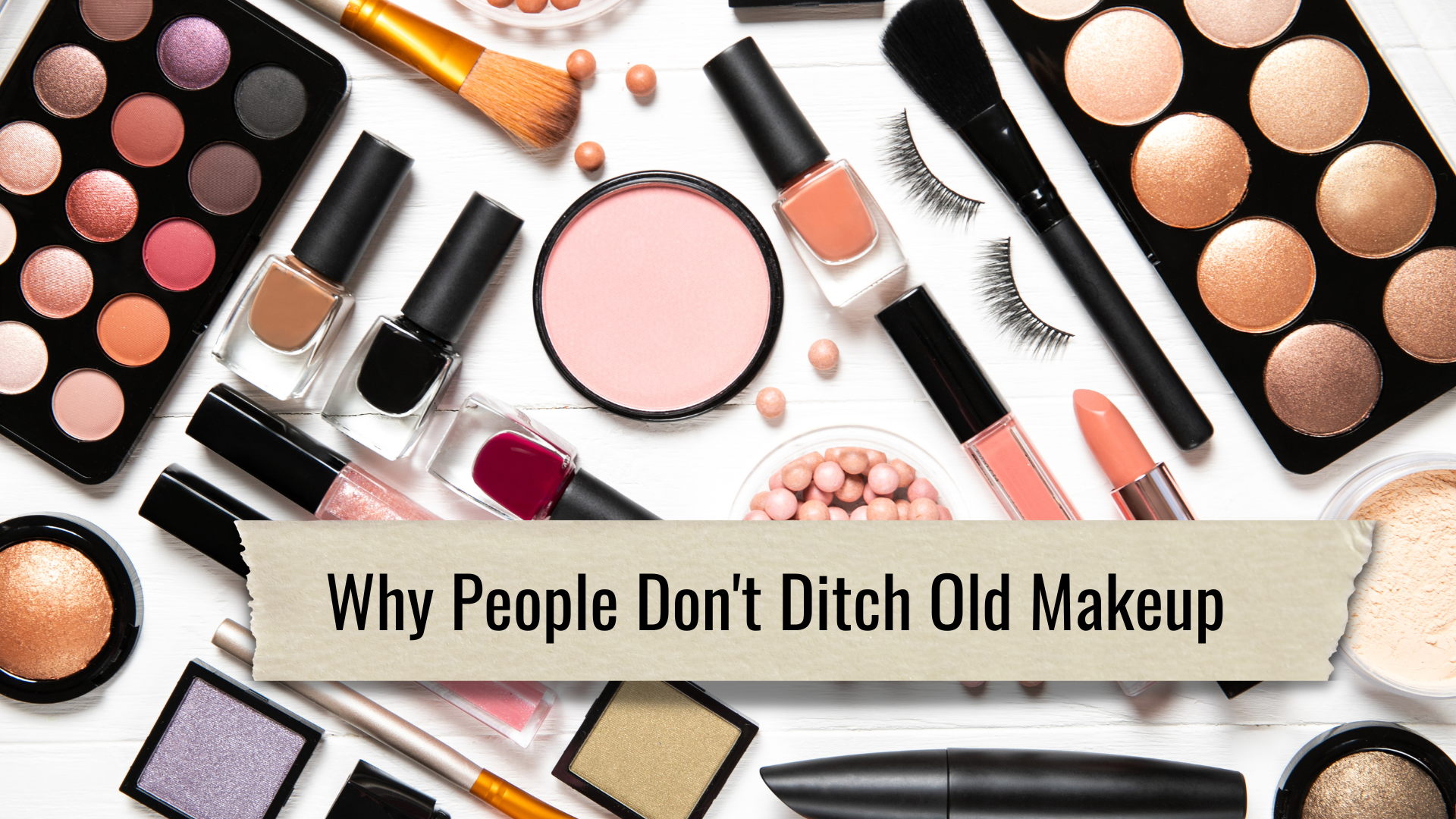12 Why people don't ditch old makeup